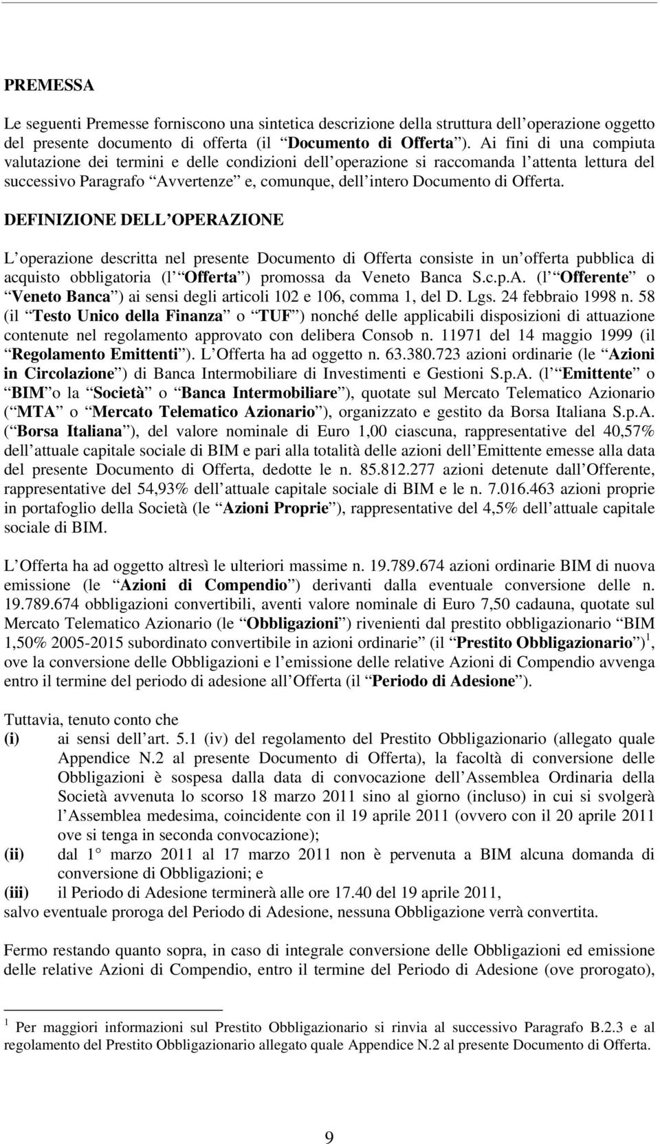 DEFINIZIONE DELL OPERAZIONE L operazione descritta nel presente Documento di Offerta consiste in un offerta pubblica di acquisto obbligatoria (l Offerta ) promossa da Veneto Banca S.c.p.A. (l Offerente o Veneto Banca ) ai sensi degli articoli 102 e 106, comma 1, del D.