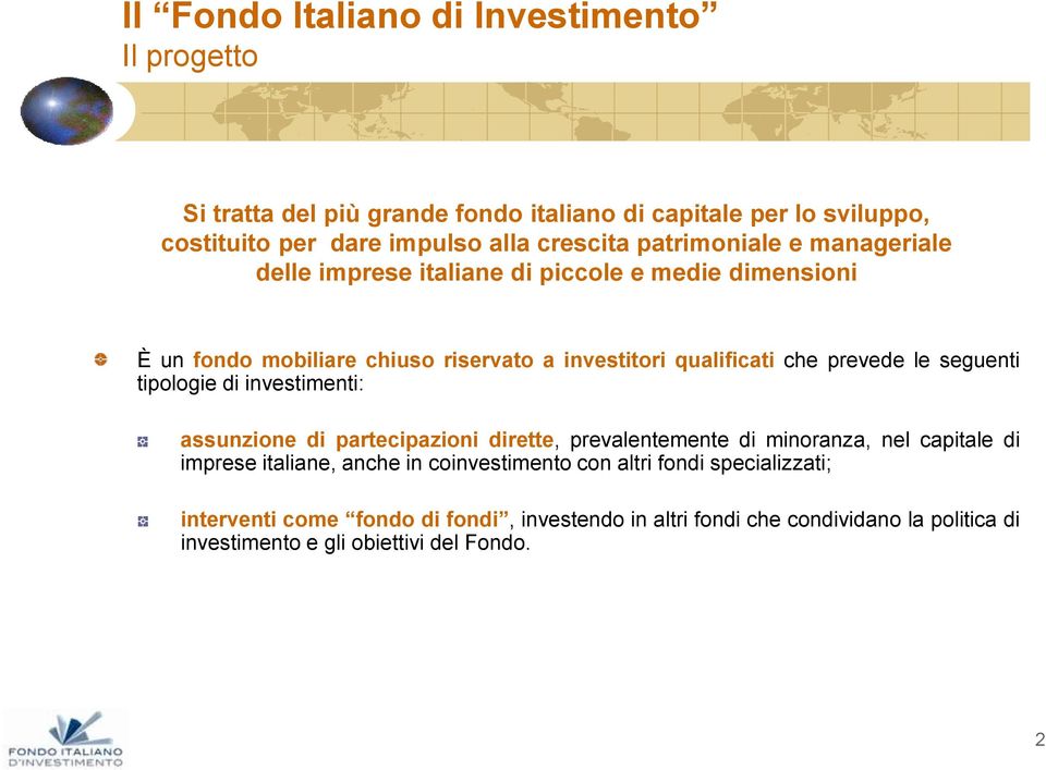 di investimenti: assunzione di partecipazioni dirette, prevalentemente di minoranza, nel capitale di imprese italiane, anche in coinvestimento con