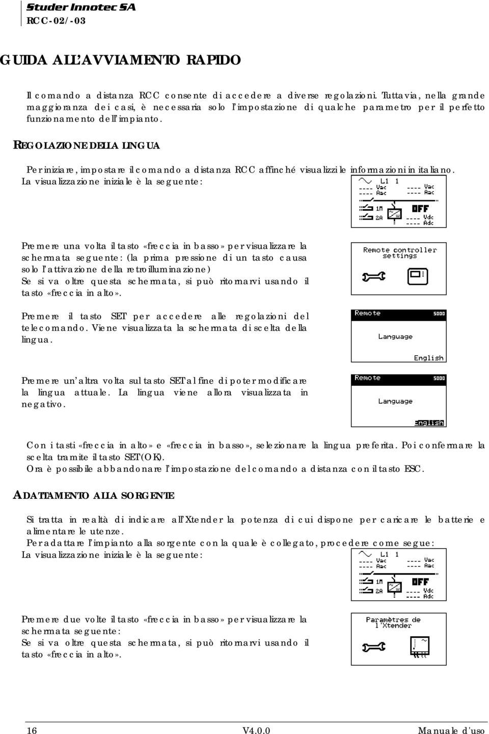 REGOLAZIONE DELLA LINGUA Per iniziare, impostare il comando a distanza RCC affinché visualizzi le informazioni in italiano.