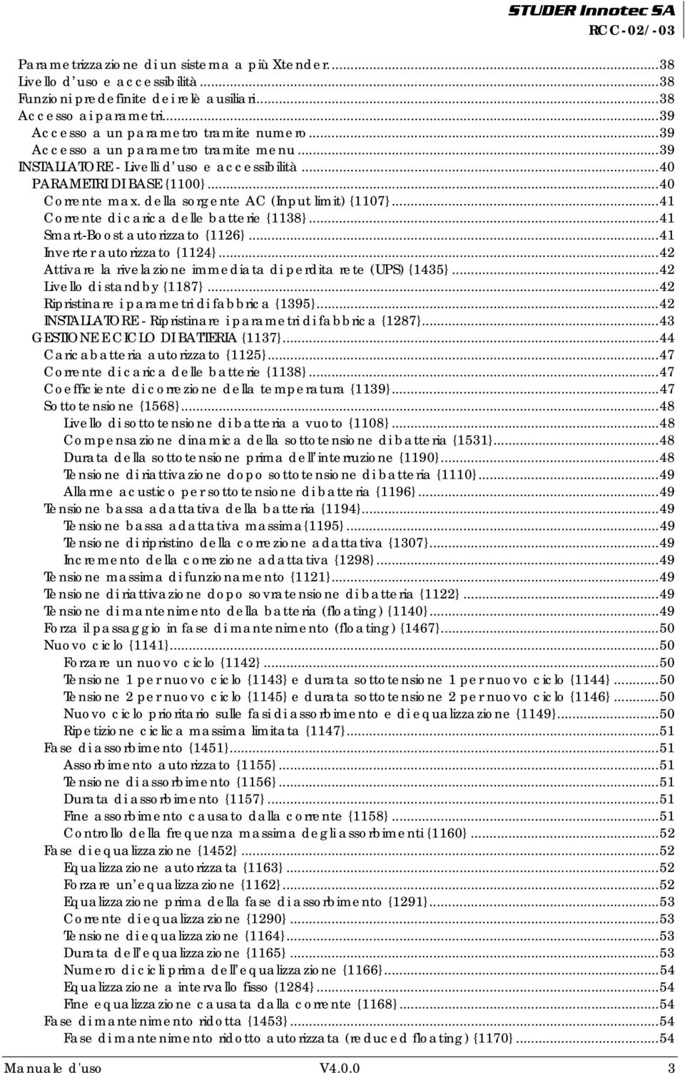 della sorgente AC (Input limit) {1107}... 41 Corrente di carica delle batterie {1138}... 41 Smart-Boost autorizzato {1126}... 41 Inverter autorizzato {1124}.