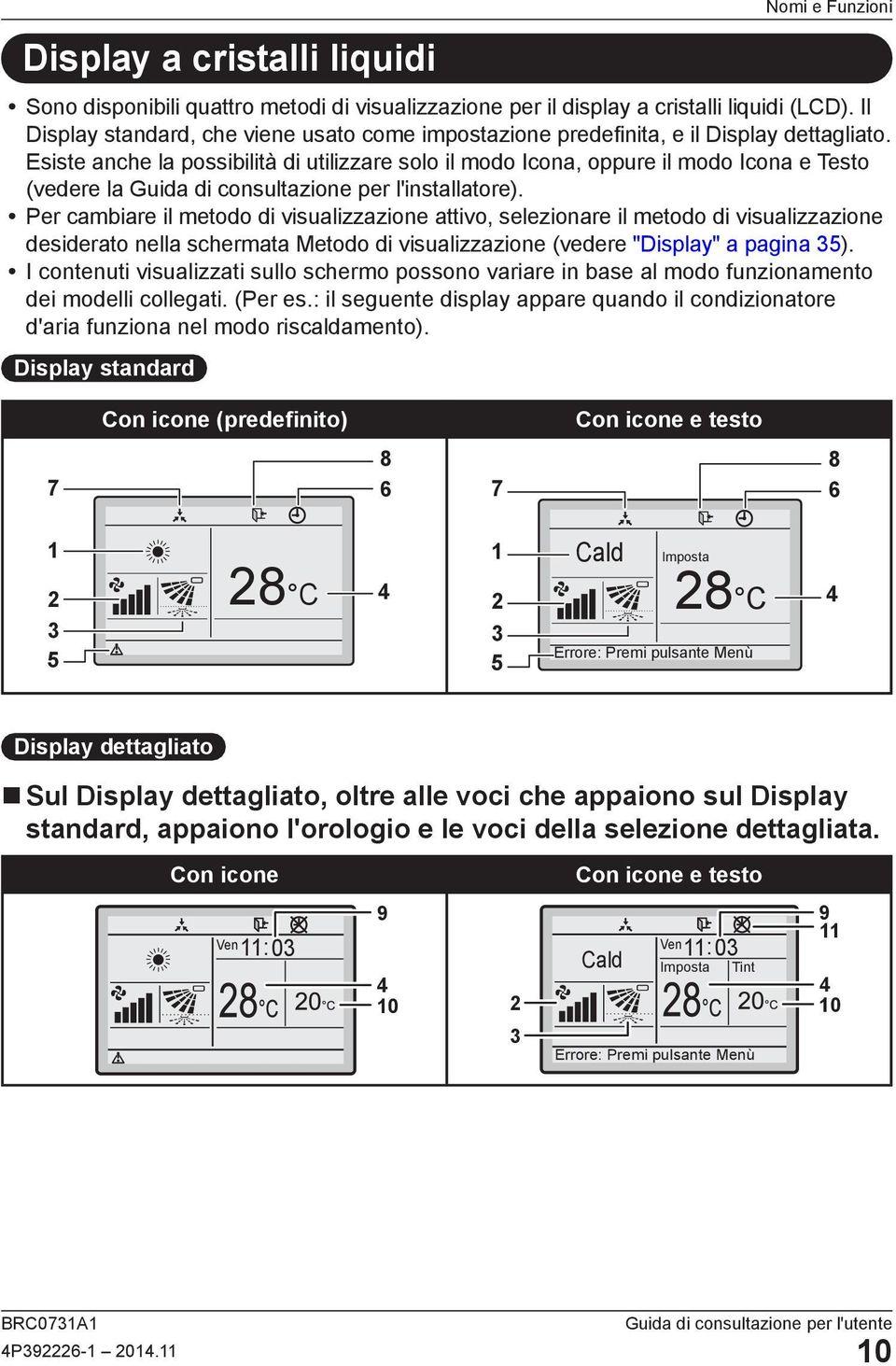 Esiste anche la possibilità di utilizzare solo il modo Icona, oppure il modo Icona e Testo (vedere la Guida di consultazione per l'installatore).