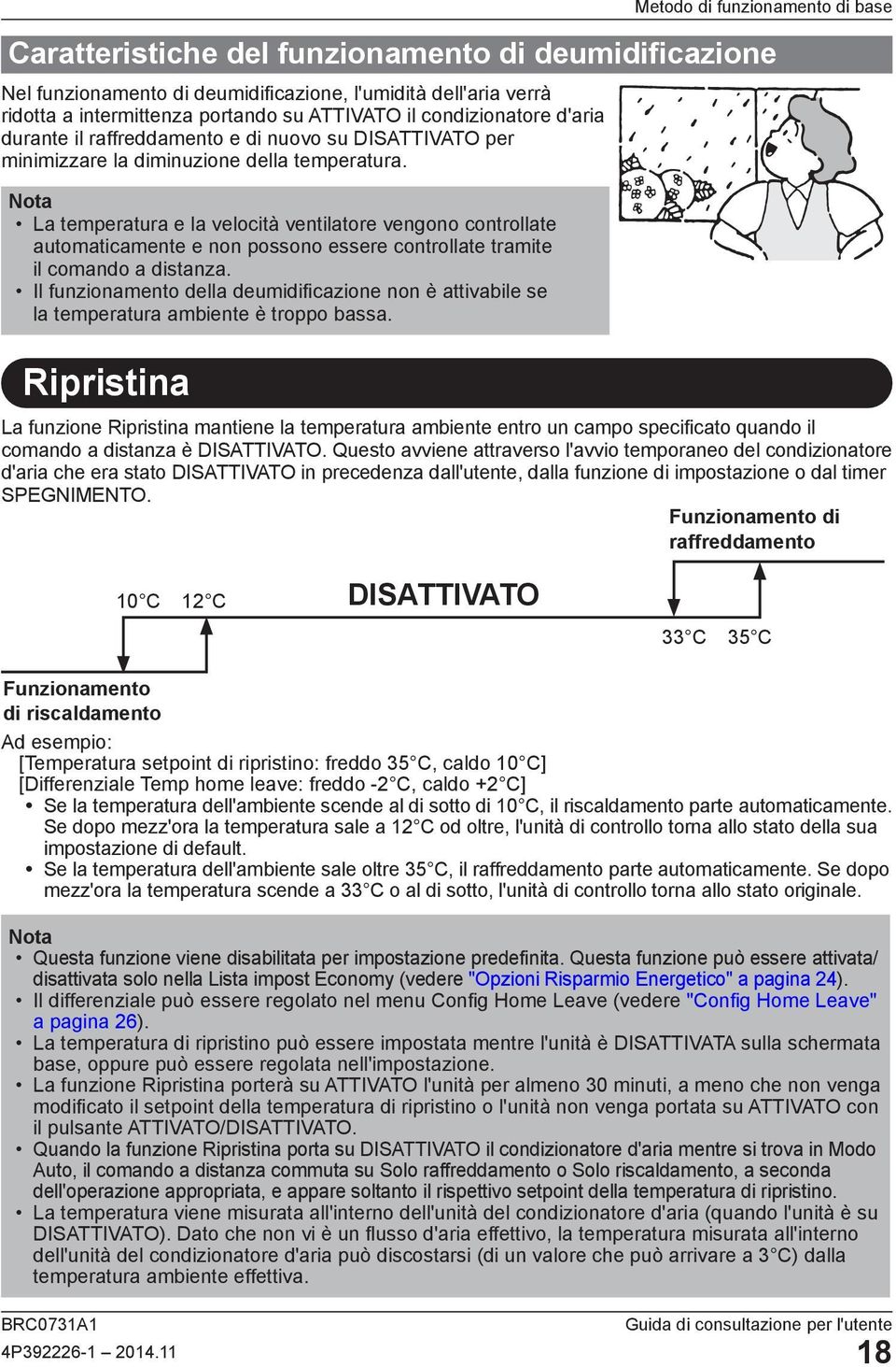 La temperatura e la velocità ventilatore vengono controllate automaticamente e non possono essere controllate tramite il comando a distanza.