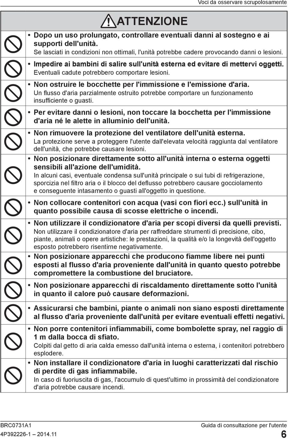 Eventuali cadute potrebbero comportare lesioni. Non ostruire le bocchette per l'immissione e l'emissione d'aria.