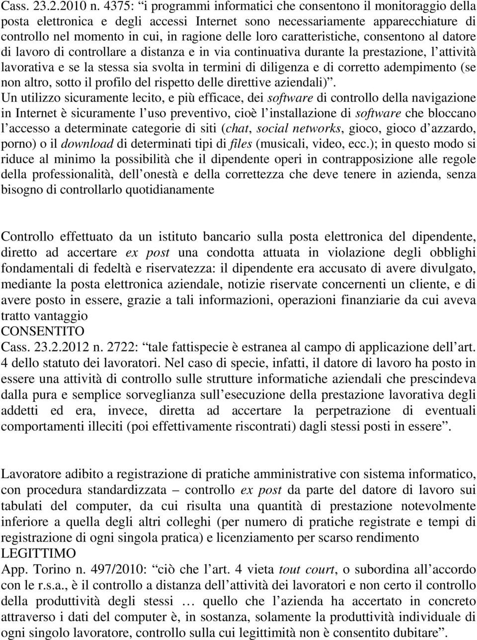 loro caratteristiche, consentono al datore di lavoro di controllare a distanza e in via continuativa durante la prestazione, l attività lavorativa e se la stessa sia svolta in termini di diligenza e