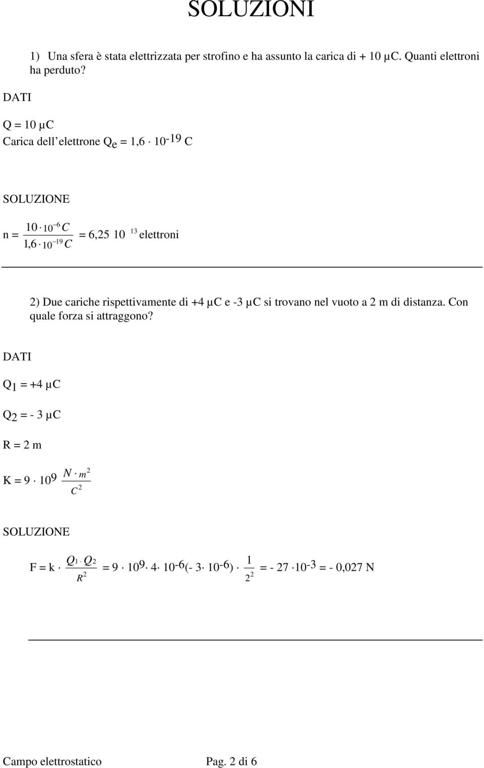 10 µ arica dell elettrone e 1,6 10-1 n 10 1,6 10 10 1 6,5 13 10 elettroni ) Due cariche