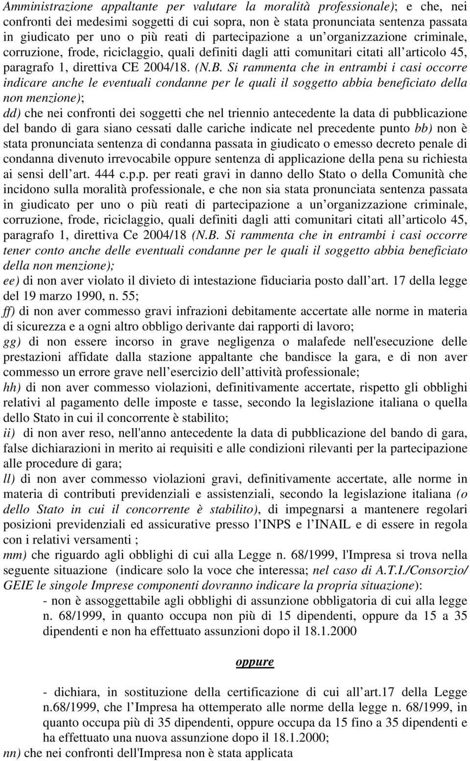 Si rammenta che in entrambi i casi occorre indicare anche le eventuali condanne per le quali il soggetto abbia beneficiato della non menzione); dd) che nei confronti dei soggetti che nel triennio