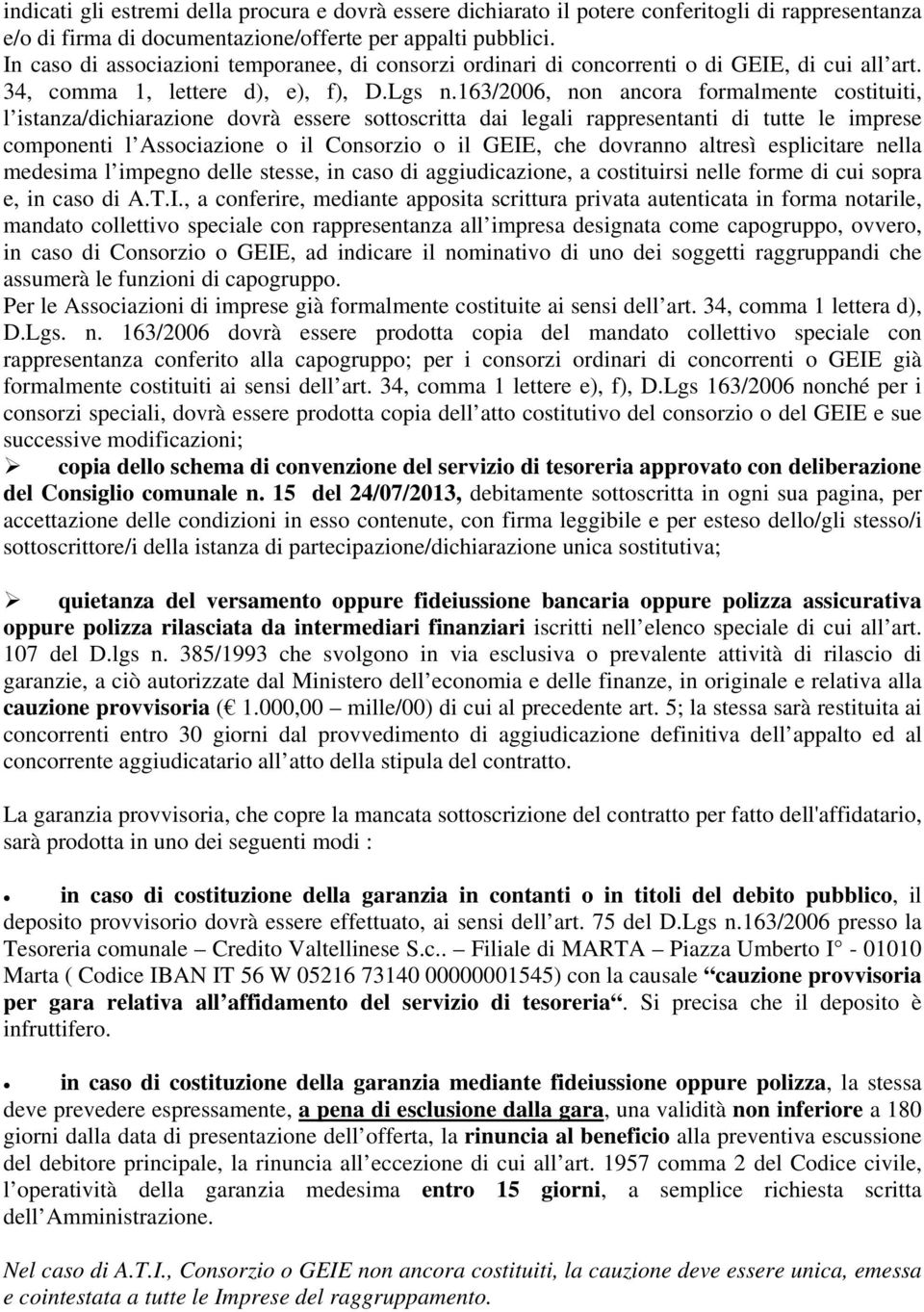 163/2006, non ancora formalmente costituiti, l istanza/dichiarazione dovrà essere sottoscritta dai legali rappresentanti di tutte le imprese componenti l Associazione o il Consorzio o il GEIE, che