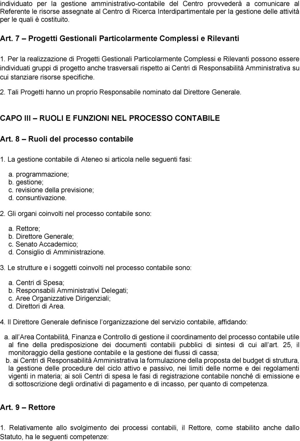 Per la realizzazione di Progetti Gestionali Particolarmente Complessi e Rilevanti possono essere individuati gruppi di progetto anche trasversali rispetto ai Centri di Responsabilità Amministrativa