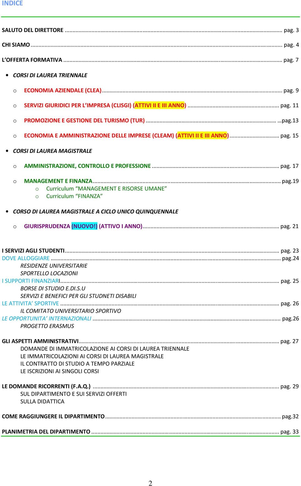 .. pag. 17 o MANAGEMENT E FINANZA... pag.19 o Curriculum MANAGEMENT E RISORSE UMANE o Curriculum FINANZA CORSO DI LAUREA MAGISTRALE A CICLO UNICO QUINQUENNALE o GIURISPRUDENZA (NUOVO!