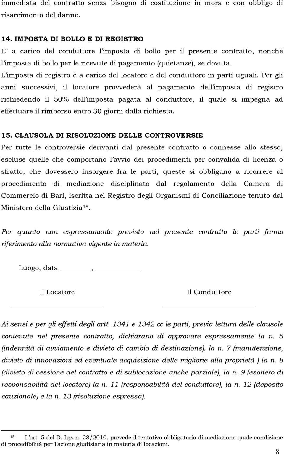 L imposta di registro è a carico del locatore e del conduttore in parti uguali.