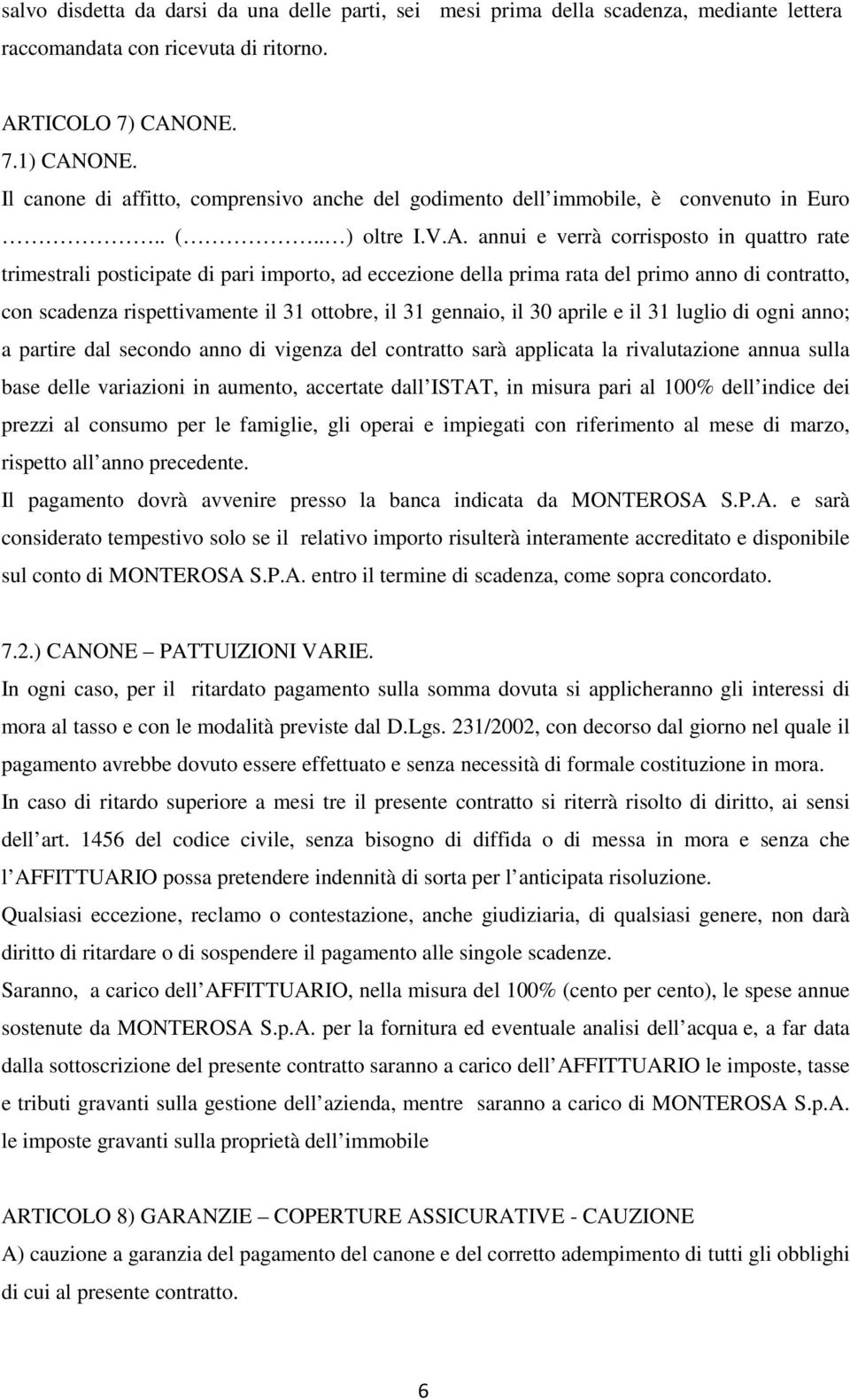 annui e verrà corrisposto in quattro rate trimestrali posticipate di pari importo, ad eccezione della prima rata del primo anno di contratto, con scadenza rispettivamente il 31 ottobre, il 31