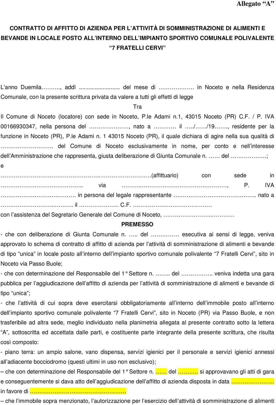 le Adami n.1, 43015 Noceto (PR) C.F. / P. IVA 00166930347, nella persona del, nato a il../ /19., residente per la funzione in Noceto (PR), P.le Adami n. 1 43015 Noceto (PR), il quale dichiara di agire nella sua qualità di.