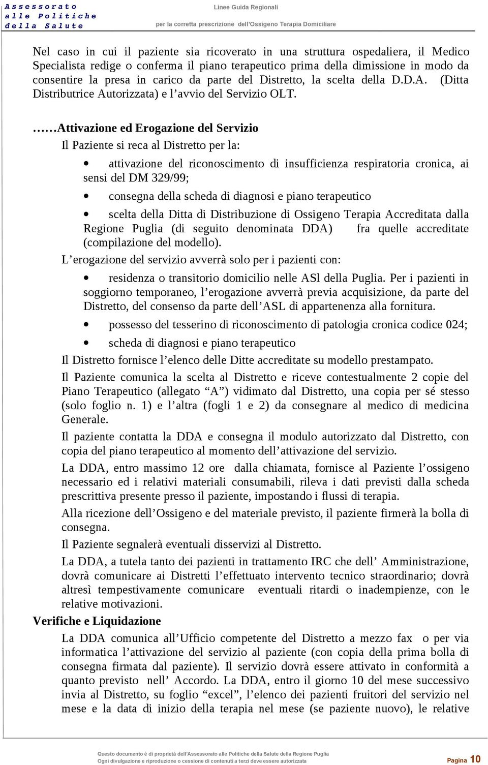 Attivazione ed Erogazione del Servizio Il Paziente si reca al Distretto per la: attivazione del riconoscimento di insufficienza respiratoria cronica, ai sensi del DM 329/99; consegna della scheda di