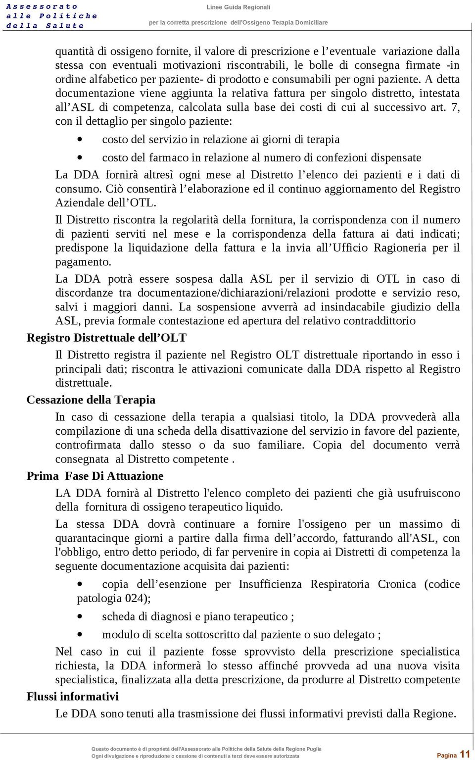 A detta documentazione viene aggiunta la relativa fattura per singolo distretto, intestata all ASL di competenza, calcolata sulla base dei costi di cui al successivo art.