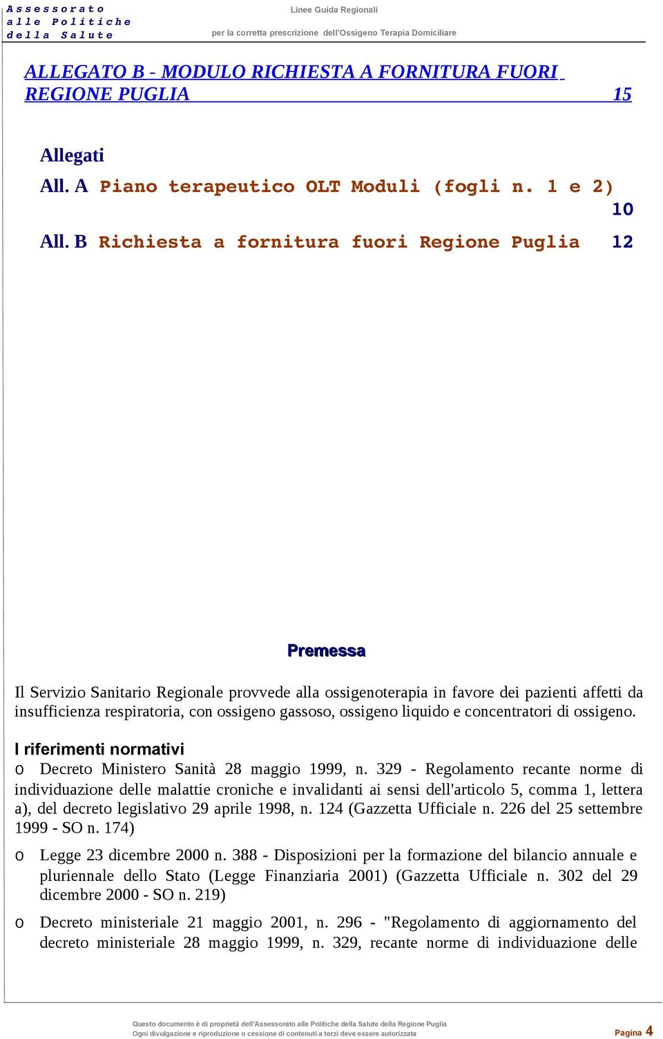 gassoso, ossigeno liquido e concentratori di ossigeno. I riferimenti normativi o Decreto Ministero Sanità 28 maggio 1999, n.