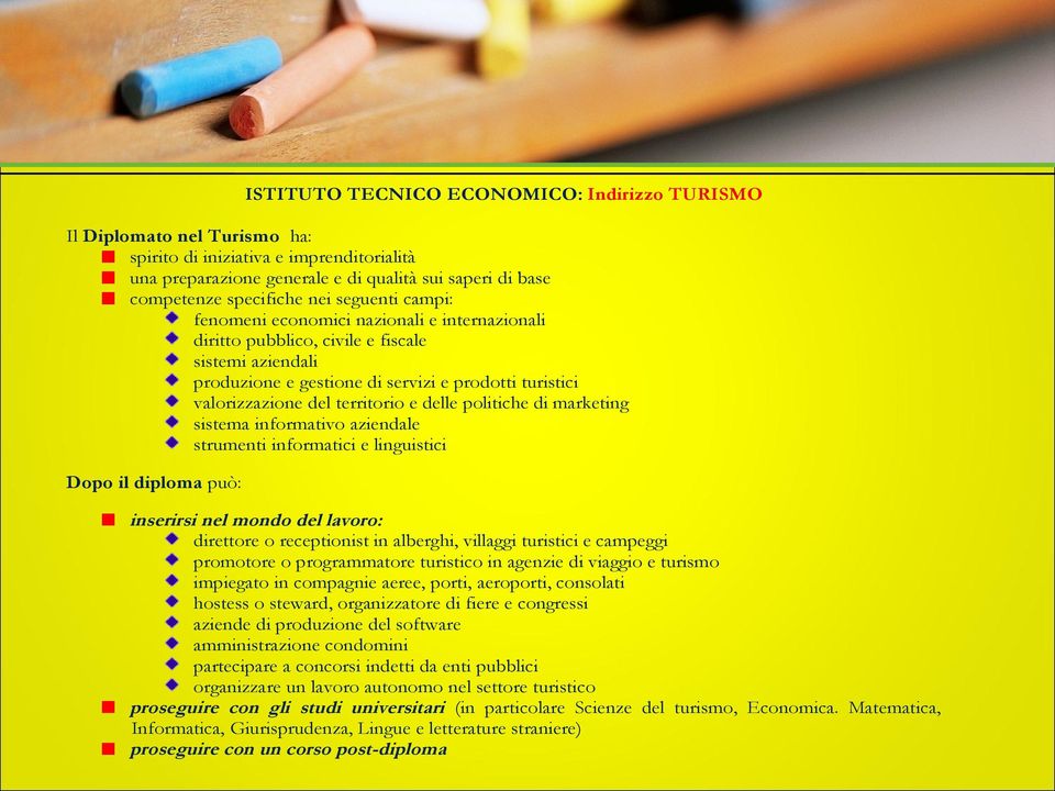 territorio e delle politiche di marketing sistema informativo aziendale strumenti informatici e linguistici Dopo il diploma può: inserirsi nel mondo del lavoro: direttore o receptionist in alberghi,