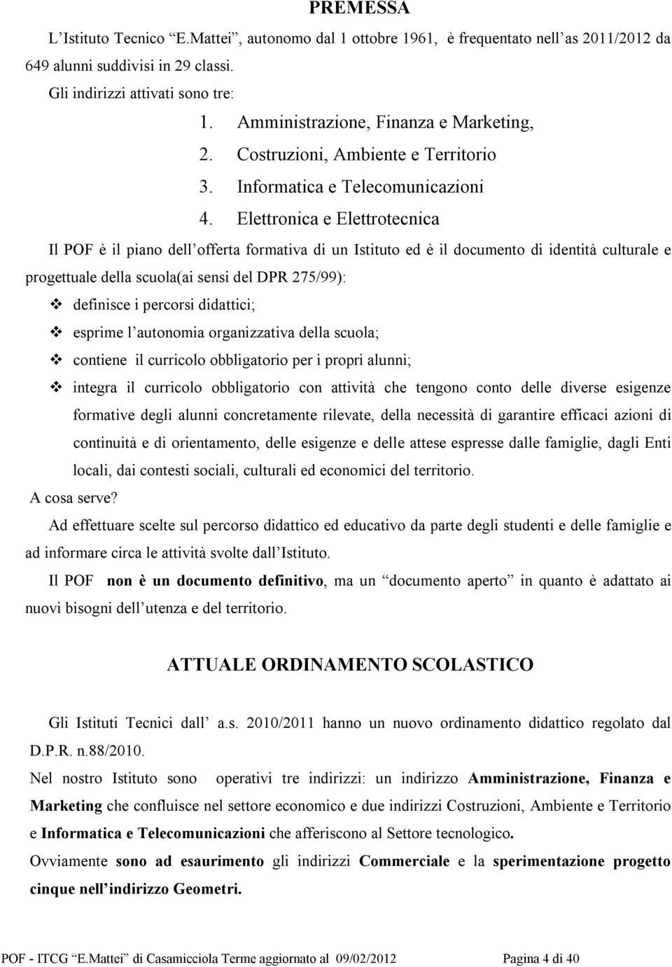 Elettronica e Elettrotecnica Il POF è il piano dell offerta formativa di un Istituto ed è il documento di identità culturale e progettuale della scuola(ai sensi del DPR 275/99): definisce i percorsi