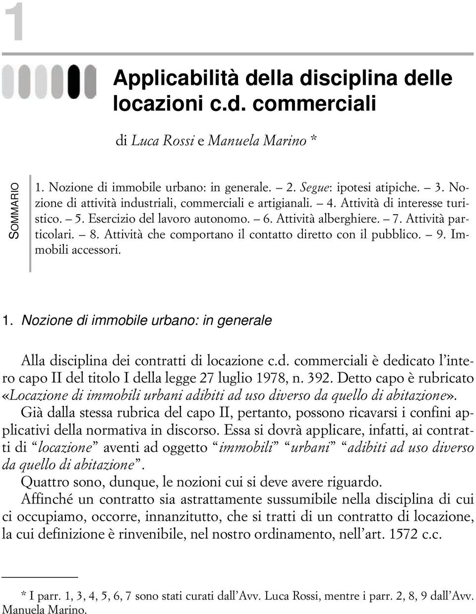 Attività che comportano il contatto diretto con il pubblico. 9. Immobili accessori. 1. Nozione di immobile urbano: in generale Alla disciplina dei contratti di locazione c.d. commerciali è dedicato l intero capo II del titolo I della legge 27 luglio 1978, n.