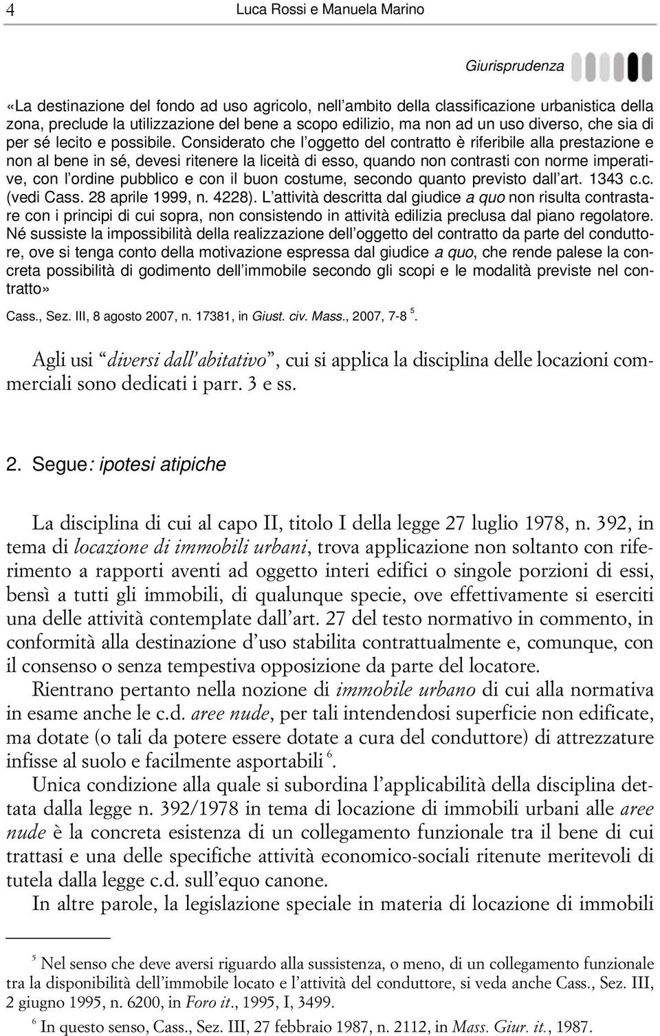 Considerato che l oggetto del contratto è riferibile alla prestazione e non al bene in sé, devesi ritenere la liceità di esso, quando non contrasti con norme imperative, con l ordine pubblico e con