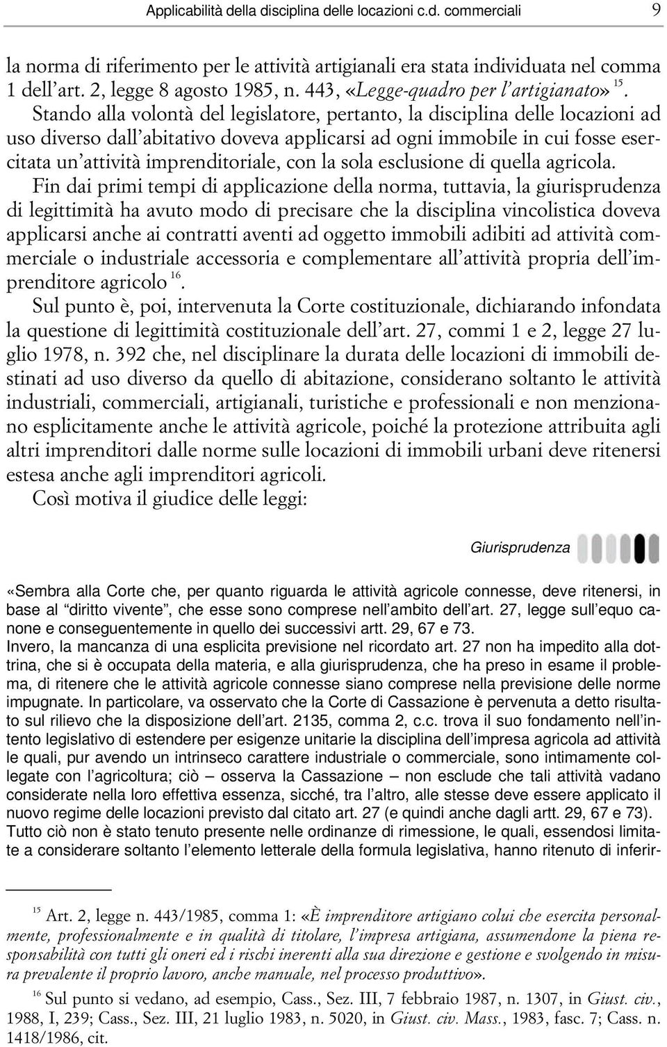 Stando alla volontà del legislatore, pertanto, la disciplina delle locazioni ad uso diverso dall abitativo doveva applicarsi ad ogni immobile in cui fosse esercitata un attività imprenditoriale, con