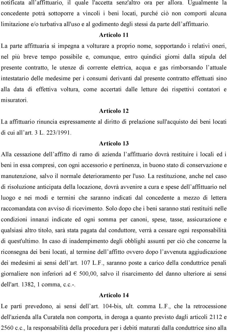 Articolo 11 La parte affittuaria si impegna a volturare a proprio nome, sopportando i relativi oneri, nel più breve tempo possibile e, comunque, entro quindici giorni dalla stipula del presente