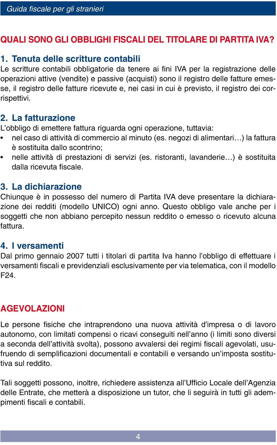 emesse, il registro delle fatture ricevute e, nei casi in cui è previsto, il registro dei corrispettivi. 2.