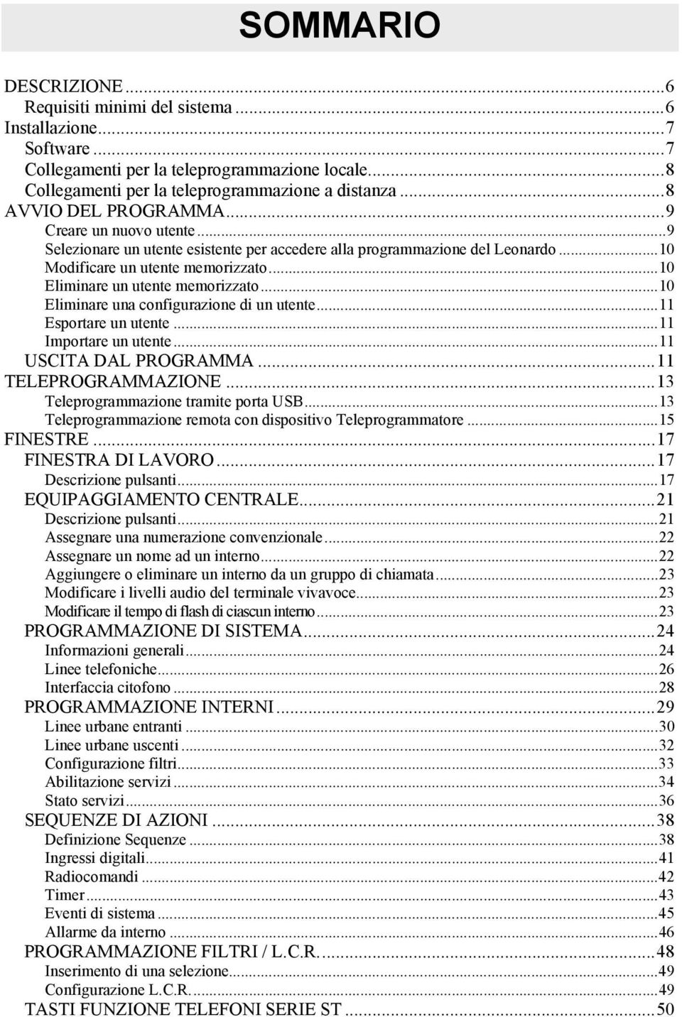 ..10 Eliminare un utente memorizzato...10 Eliminare una configurazione di un utente...11 Esportare un utente...11 Importare un utente...11 USCITA DAL PROGRAMMA...11 TELEPROGRAMMAZIONE.