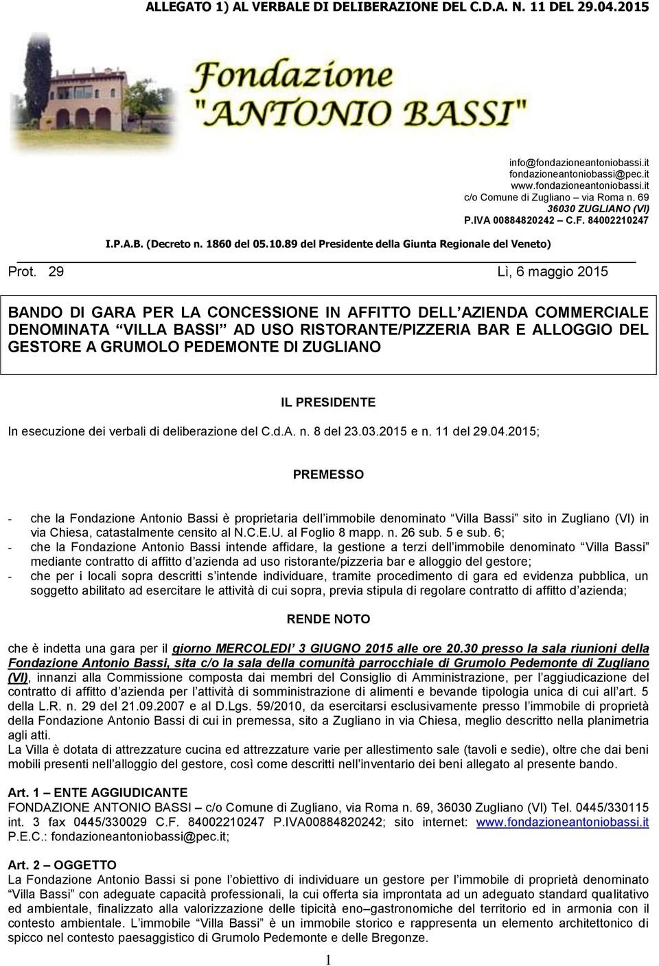 29 Lì, 6 maggio 2015 BANDO DI GARA PER LA CONCESSIONE IN AFFITTO DELL AZIENDA COMMERCIALE DENOMINATA VILLA BASSI AD USO RISTORANTE/PIZZERIA BAR E ALLOGGIO DEL GESTORE A GRUMOLO PEDEMONTE DI ZUGLIANO