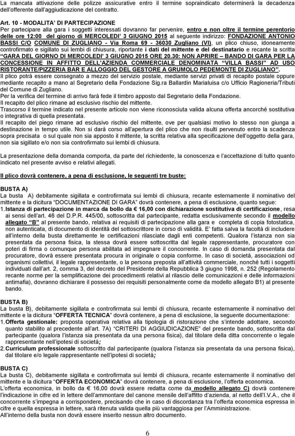 al seguente indirizzo: FONDAZIONE ANTONIO BASSI C/O COMUNE DI ZUGLIANO - Via Roma 69-36030 Zugliano (VI), un plico chiuso, idoneamente controfirmato e sigillato sui lembi di chiusura, riportante i