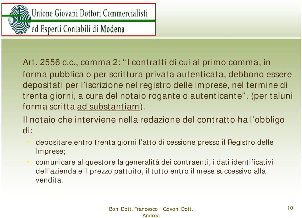 registro delle imprese, nel termine di trenta giorni, a cura del notaio rogante o autenticante. (per taluni forma scritta ad substantiam).