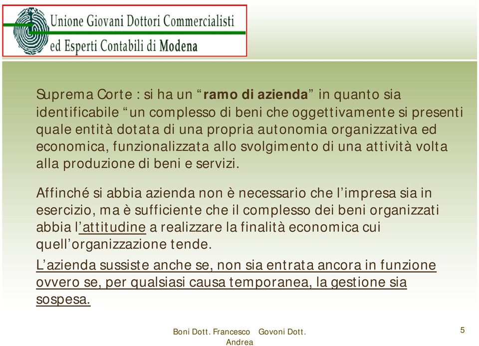 Affinché si abbia azienda non è necessario che l impresa sia in esercizio, ma è sufficiente che il complesso dei beni organizzati abbia l attitudine a