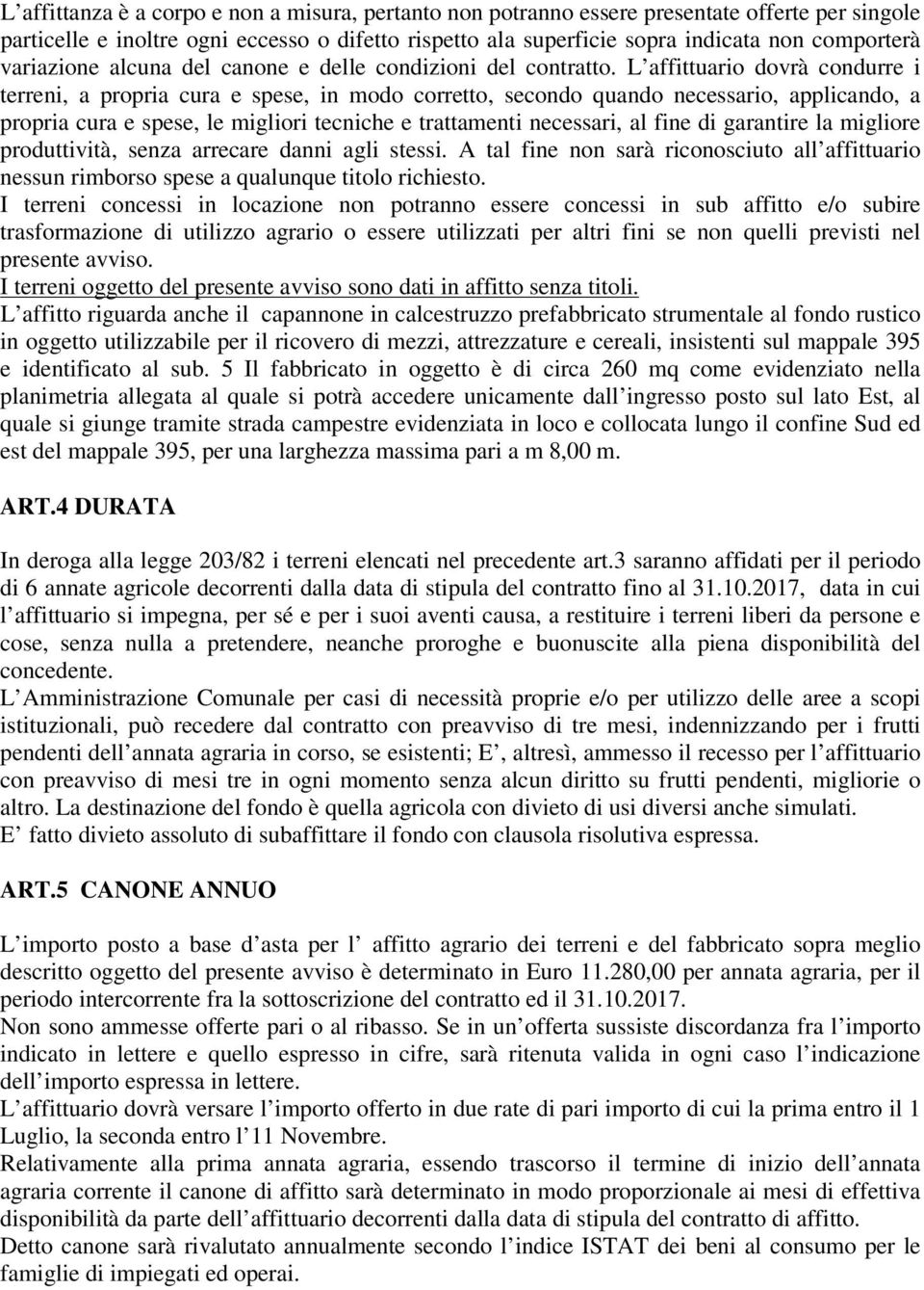 L affittuario dovrà condurre i terreni, a propria cura e spese, in modo corretto, secondo quando necessario, applicando, a propria cura e spese, le migliori tecniche e trattamenti necessari, al fine