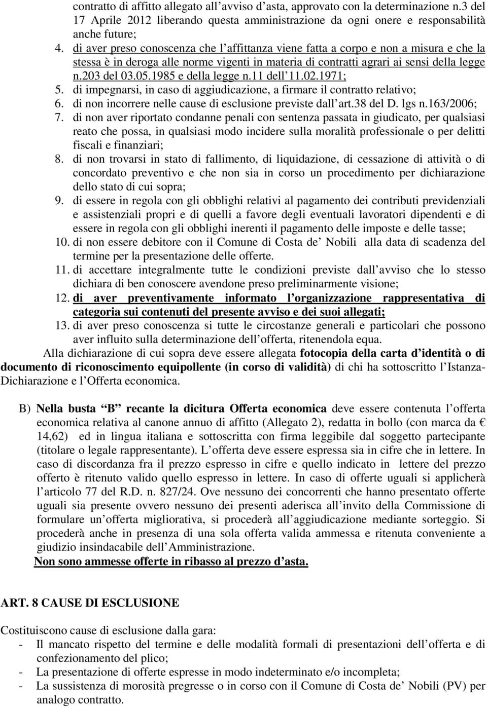 1985 e della legge n.11 dell 11.02.1971; 5. di impegnarsi, in caso di aggiudicazione, a firmare il contratto relativo; 6. di non incorrere nelle cause di esclusione previste dall art.38 del D. lgs n.