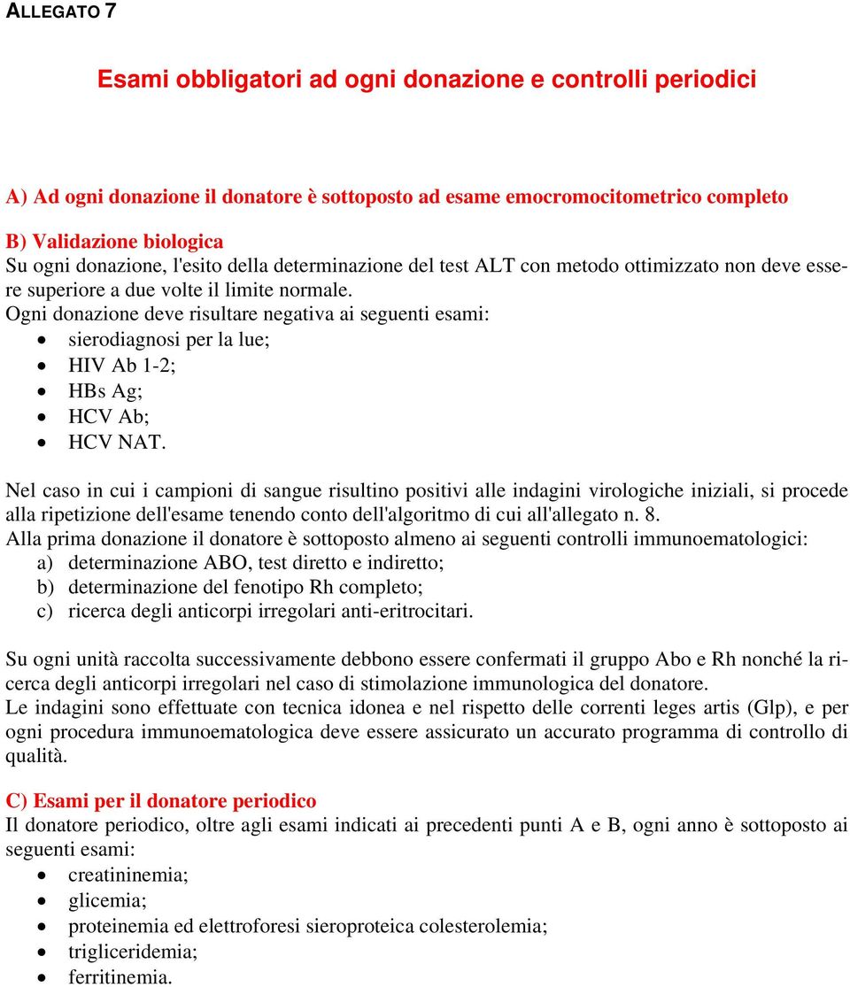 Ogni donazione deve risultare negativa ai seguenti esami: sierodiagnosi per la lue; HIV Ab 1-2; HBs Ag; HCV Ab; HCV NAT.