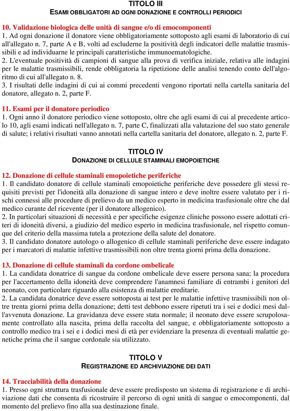 7, parte A e B, volti ad escluderne la positività degli indicatori delle malattie trasmissibili e ad individuarne le principali caratteristiche immunoematologiche. 2.