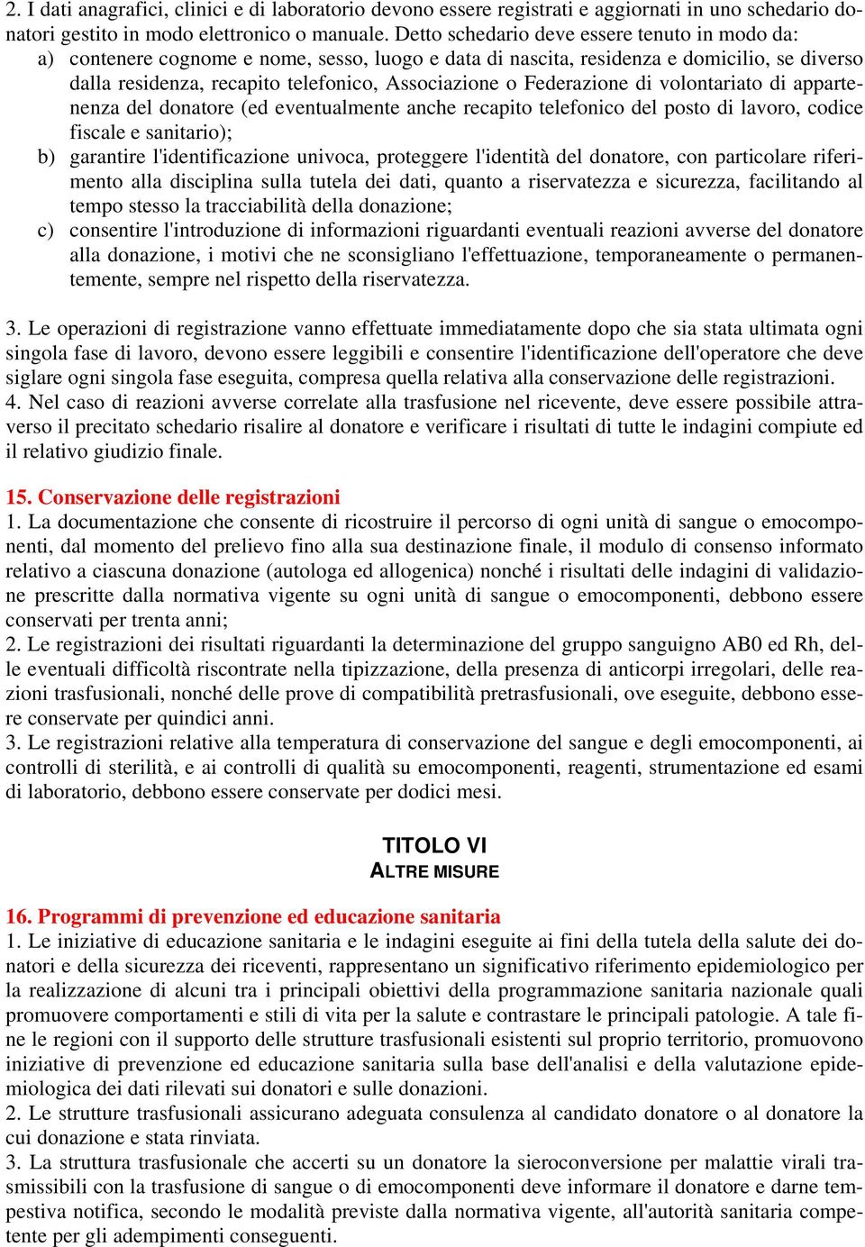 Federazione di volontariato di appartenenza del donatore (ed eventualmente anche recapito telefonico del posto di lavoro, codice fiscale e sanitario); b) garantire l'identificazione univoca,