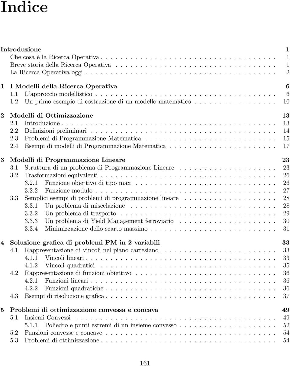 ................ 10 2 Modelli di Ottimizzazione 13 2.1 Introduzione............................................ 13 2.2 Definizioni preliminari...................................... 14 2.