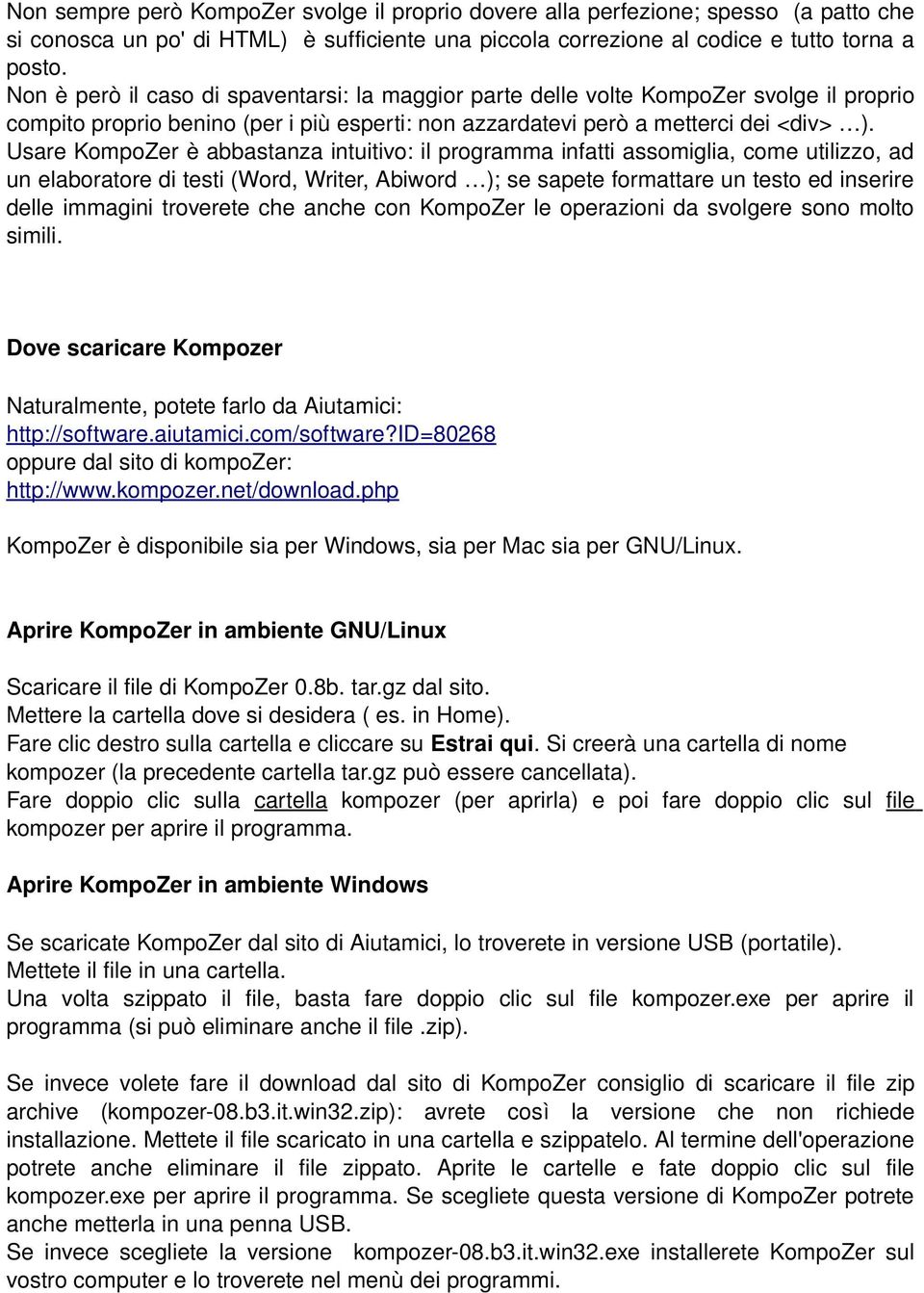 Usare KompoZer è abbastanza intuitivo: il programma infatti assomiglia, come utilizzo, ad un elaboratore di testi (Word, Writer, Abiword ); se sapete formattare un testo ed inserire delle immagini