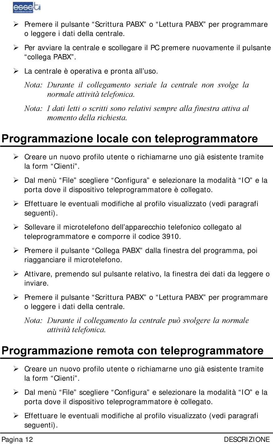 Nota: I dati letti o scritti sono relativi sempre alla finestra attiva al momento della richiesta.