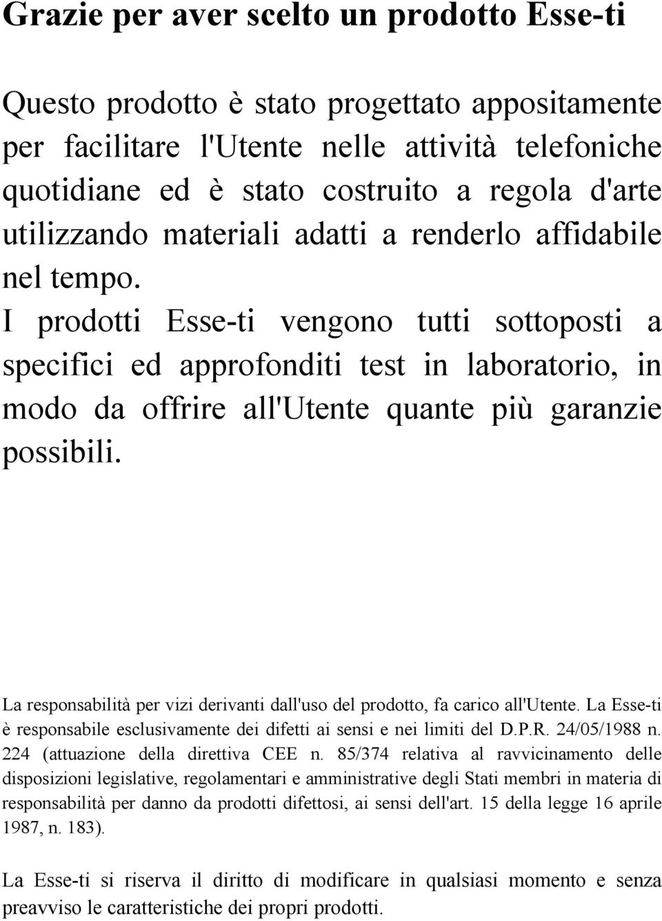 I prodotti Esse-ti vengono tutti sottoposti a specifici ed approfonditi test in laboratorio, in modo da offrire all'utente quante più garanzie possibili.