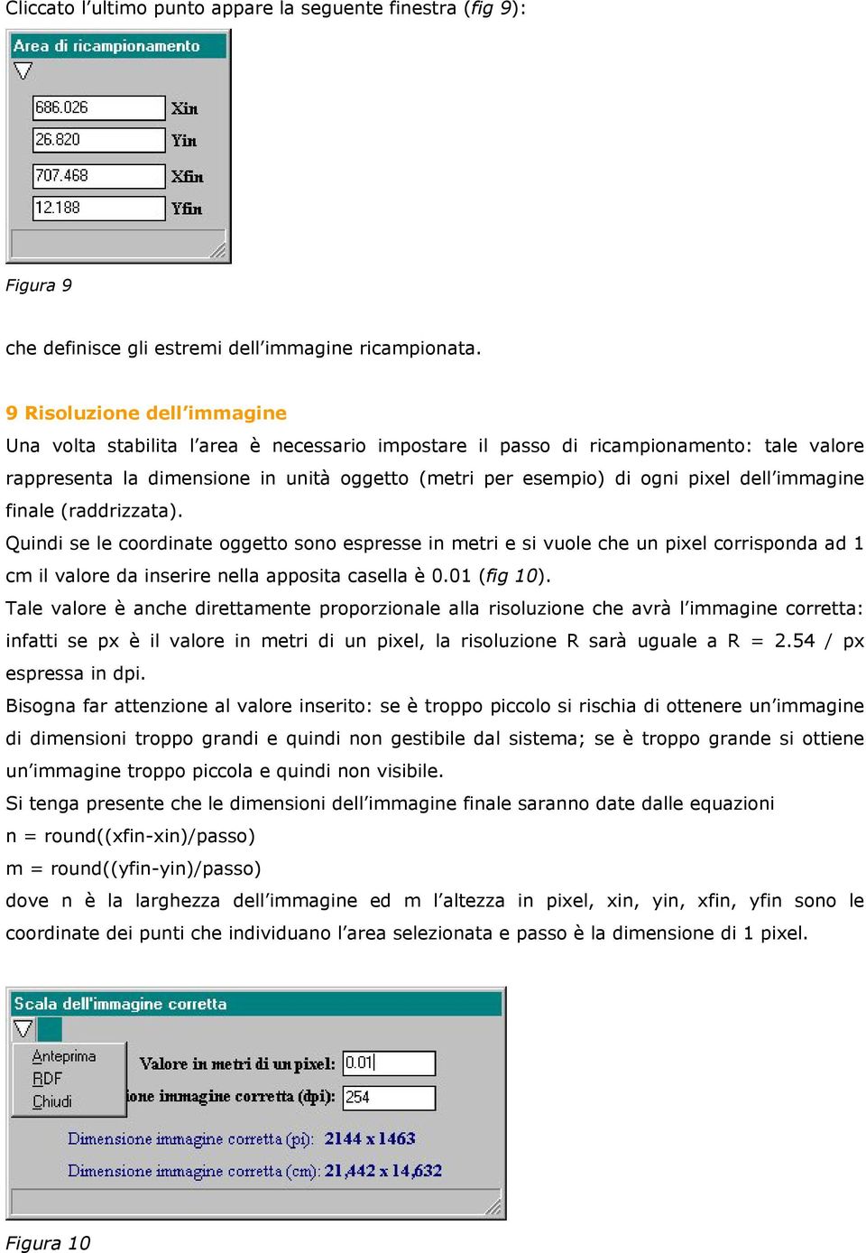 dell immagine finale (raddrizzata). Quindi se le coordinate oggetto sono espresse in metri e si vuole che un pixel corrisponda ad 1 cm il valore da inserire nella apposita casella è 0.01 (fig 10).