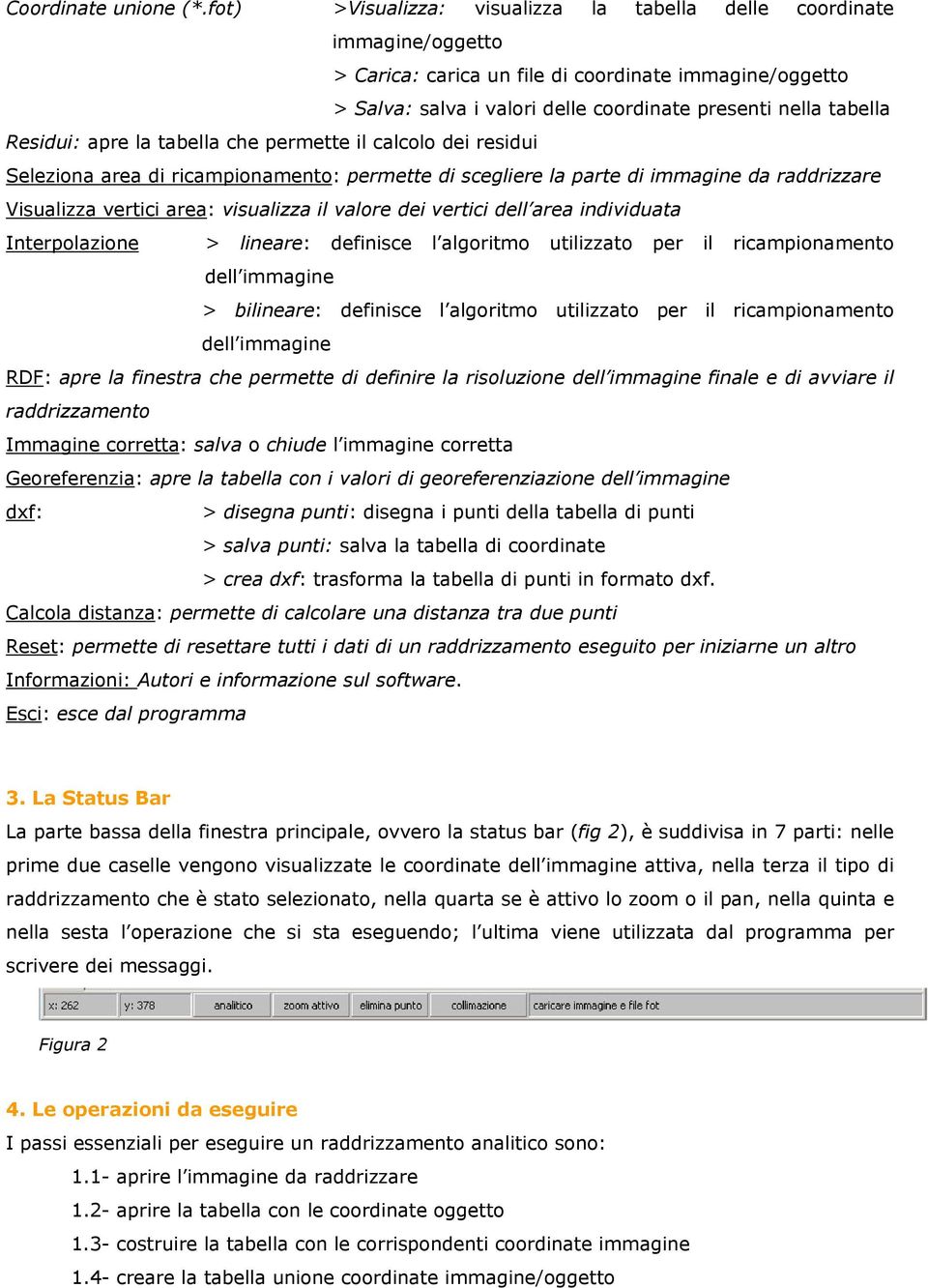 Residui: apre la tabella che permette il calcolo dei residui Seleziona area di ricampionamento: permette di scegliere la parte di immagine da raddrizzare Visualizza vertici area: visualizza il valore