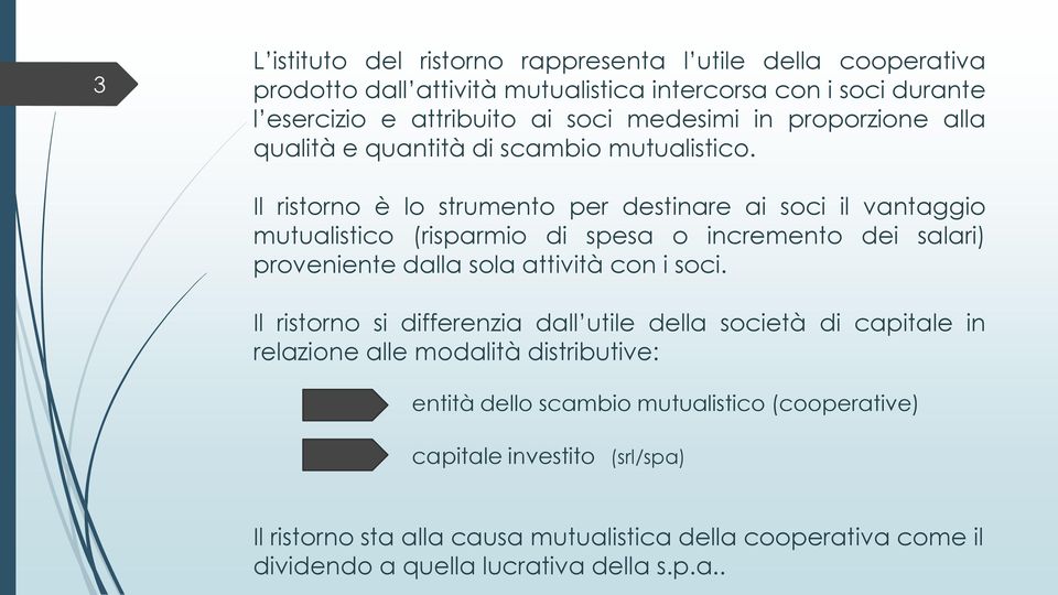 Il ristorno è lo strumento per destinare ai soci il vantaggio mutualistico (risparmio di spesa o incremento dei salari) proveniente dalla sola attività con i soci.