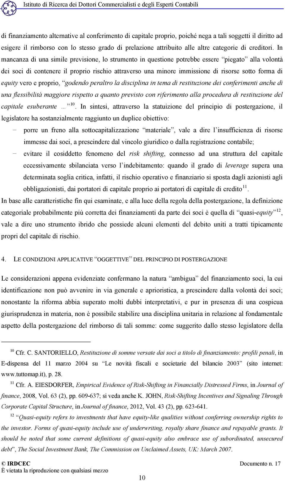 In mancanza di una simile previsione, lo strumento in questione potrebbe essere piegato alla volontà dei soci di contenere il proprio rischio attraverso una minore immissione di risorse sotto forma