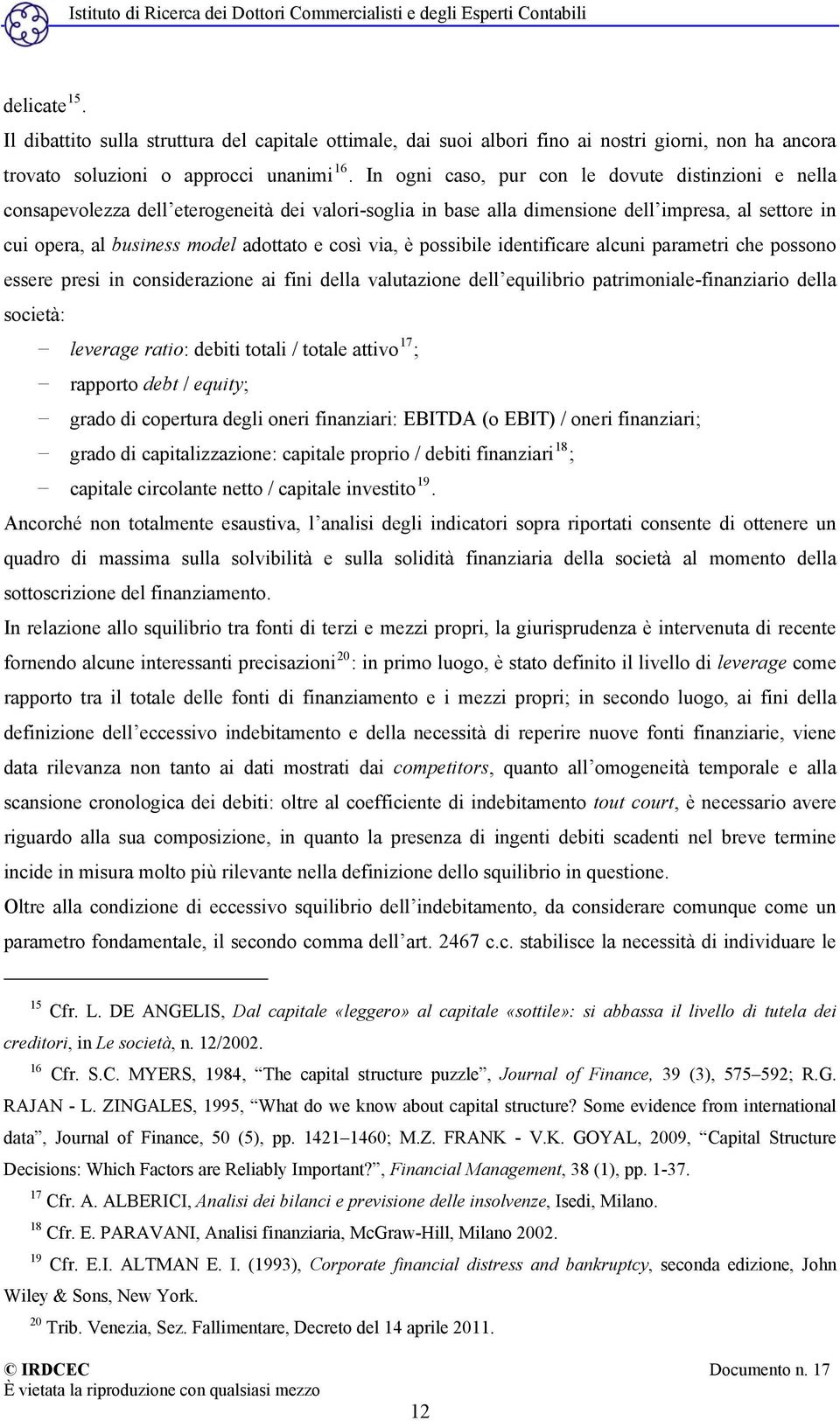 via, è possibile identificare alcuni parametri che possono essere presi in considerazione ai fini della valutazione dell equilibrio patrimoniale-finanziario della società: leverage ratio: debiti