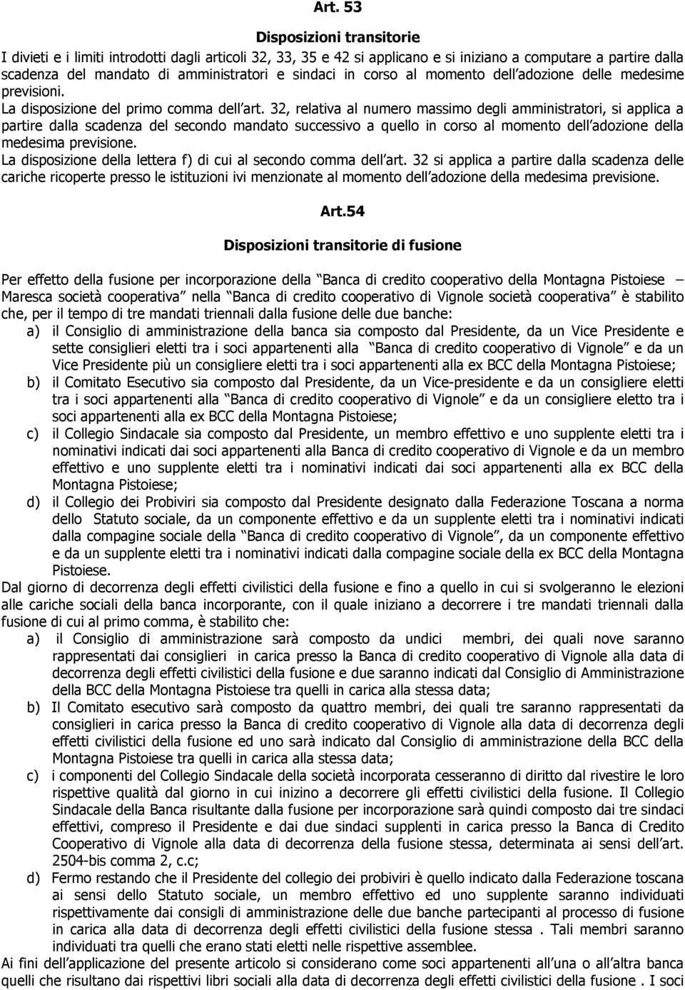 32, relativa al numero massimo degli amministratori, si applica a partire dalla scadenza del secondo mandato successivo a quello in corso al momento dell adozione della medesima previsione.