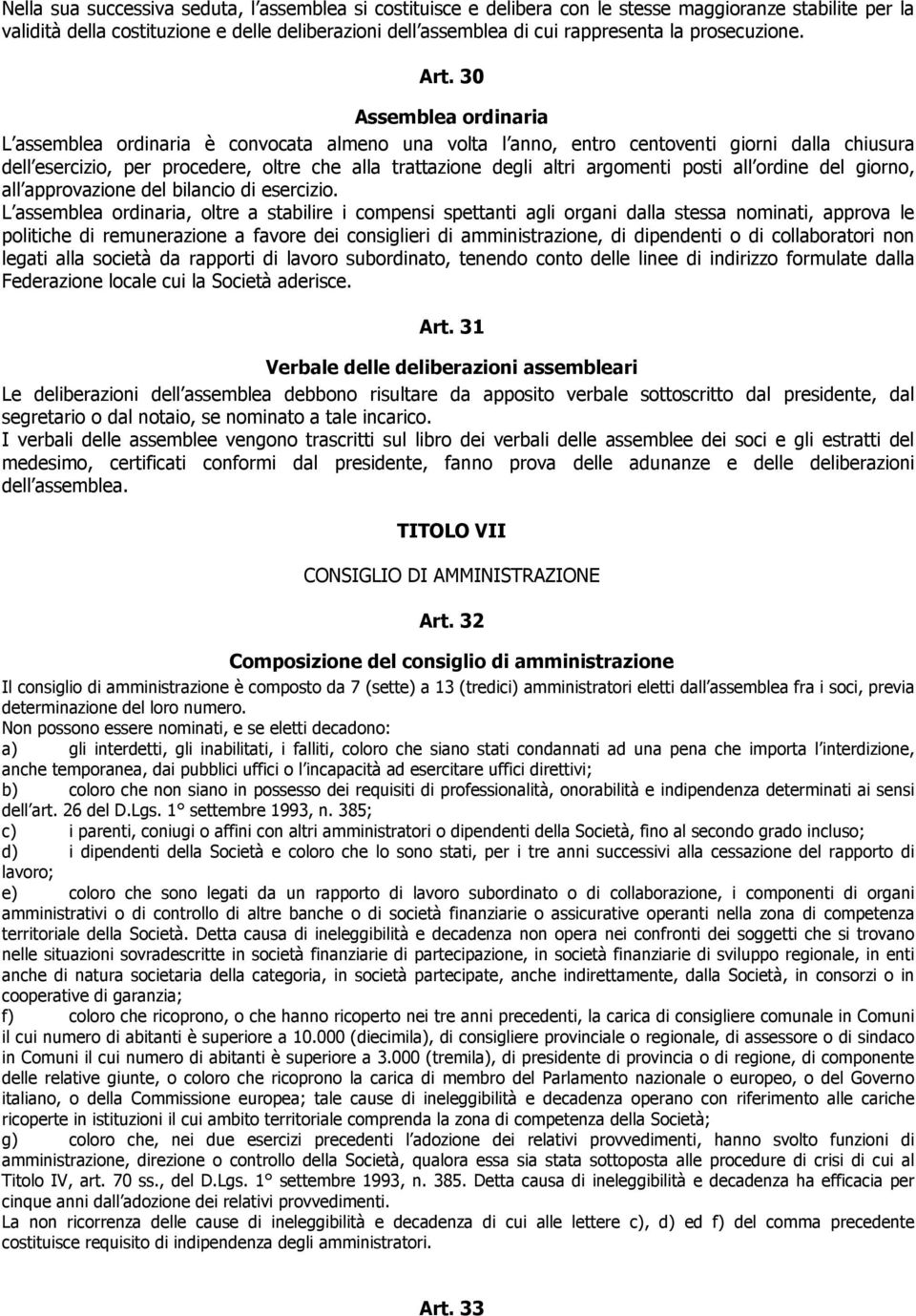 30 Assemblea ordinaria L assemblea ordinaria è convocata almeno una volta l anno, entro centoventi giorni dalla chiusura dell esercizio, per procedere, oltre che alla trattazione degli altri