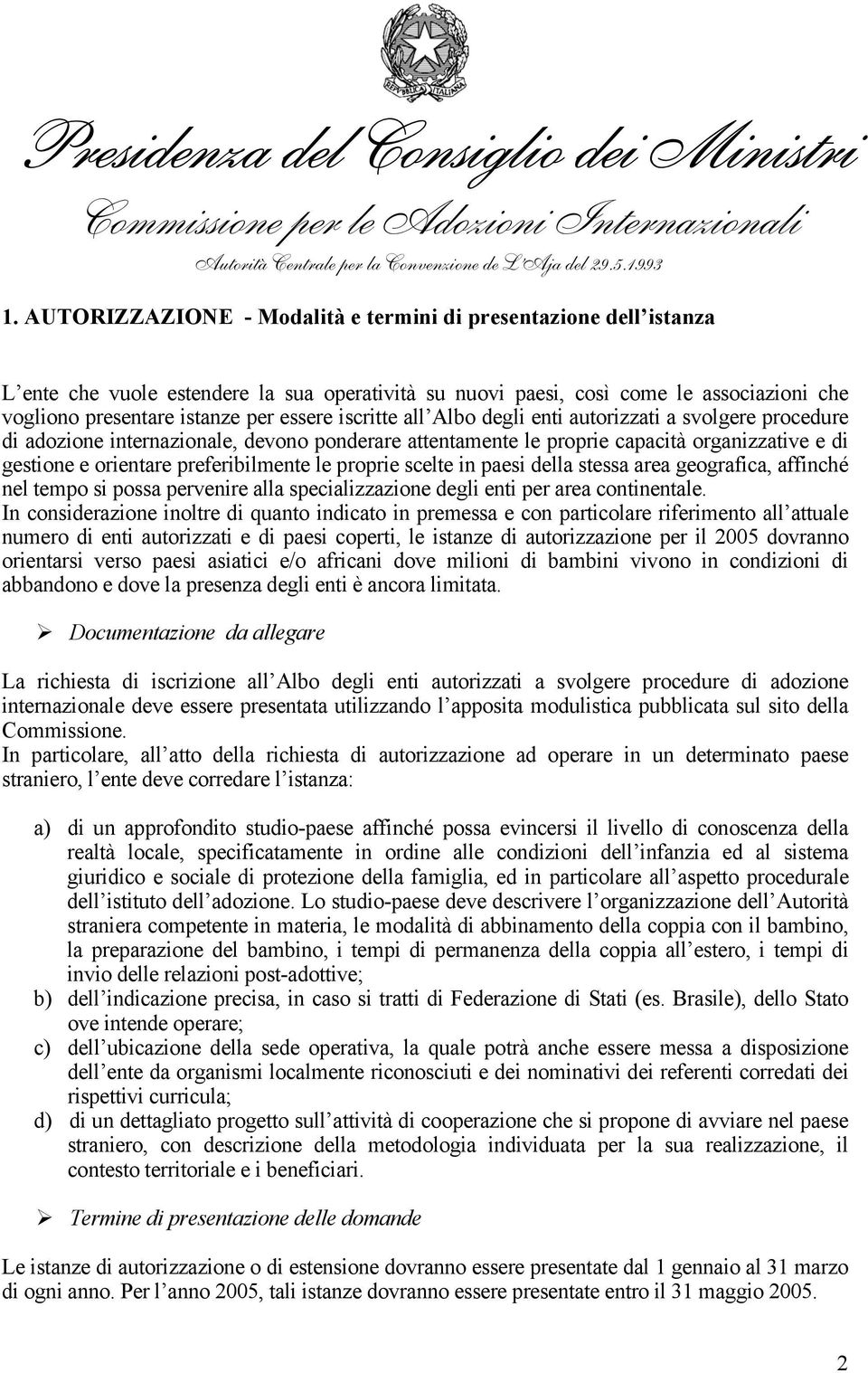 proprie scelte in paesi della stessa area geografica, affinché nel tempo si possa pervenire alla specializzazione degli enti per area continentale.