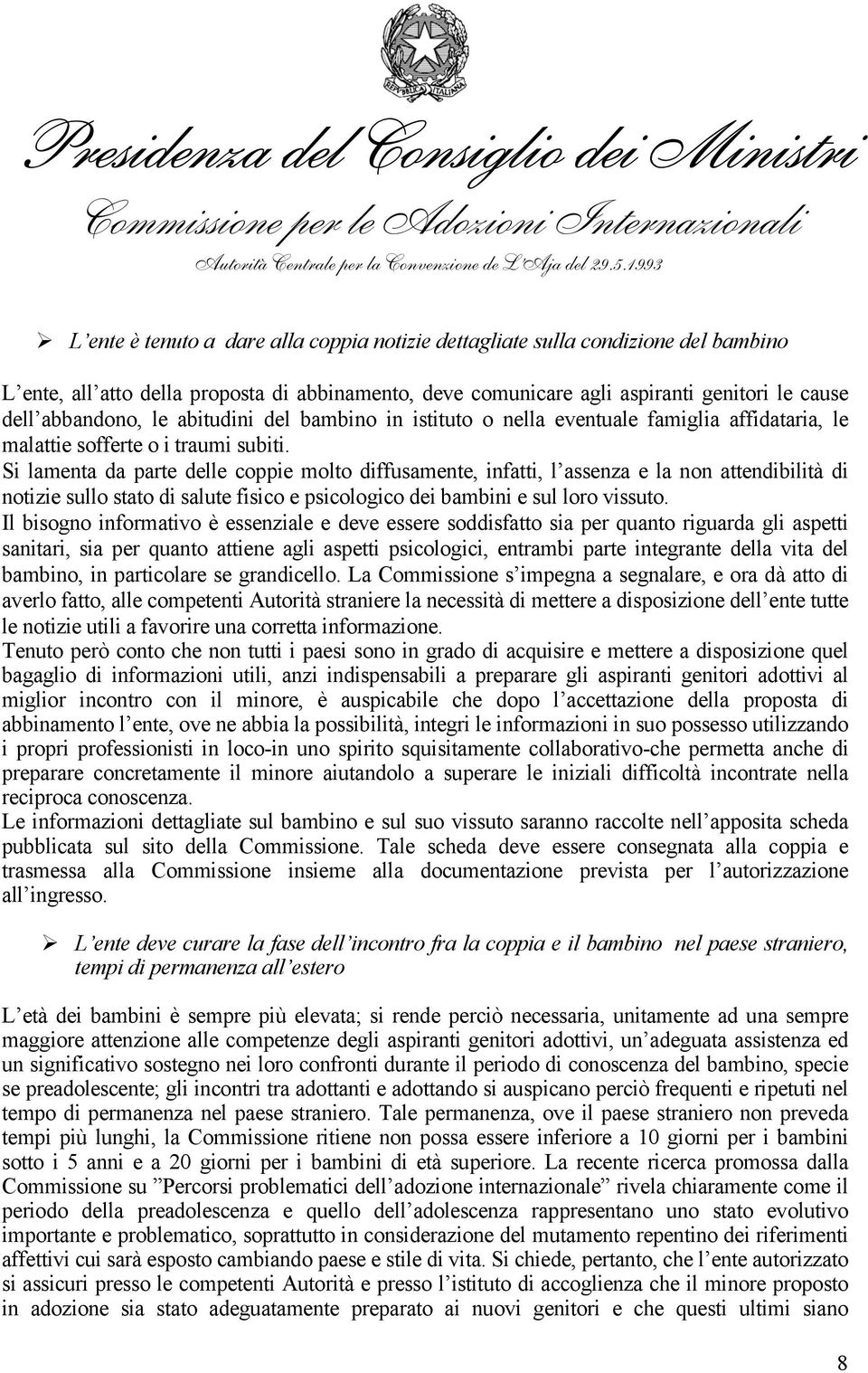 Si lamenta da parte delle coppie molto diffusamente, infatti, l assenza e la non attendibilità di notizie sullo stato di salute fisico e psicologico dei bambini e sul loro vissuto.