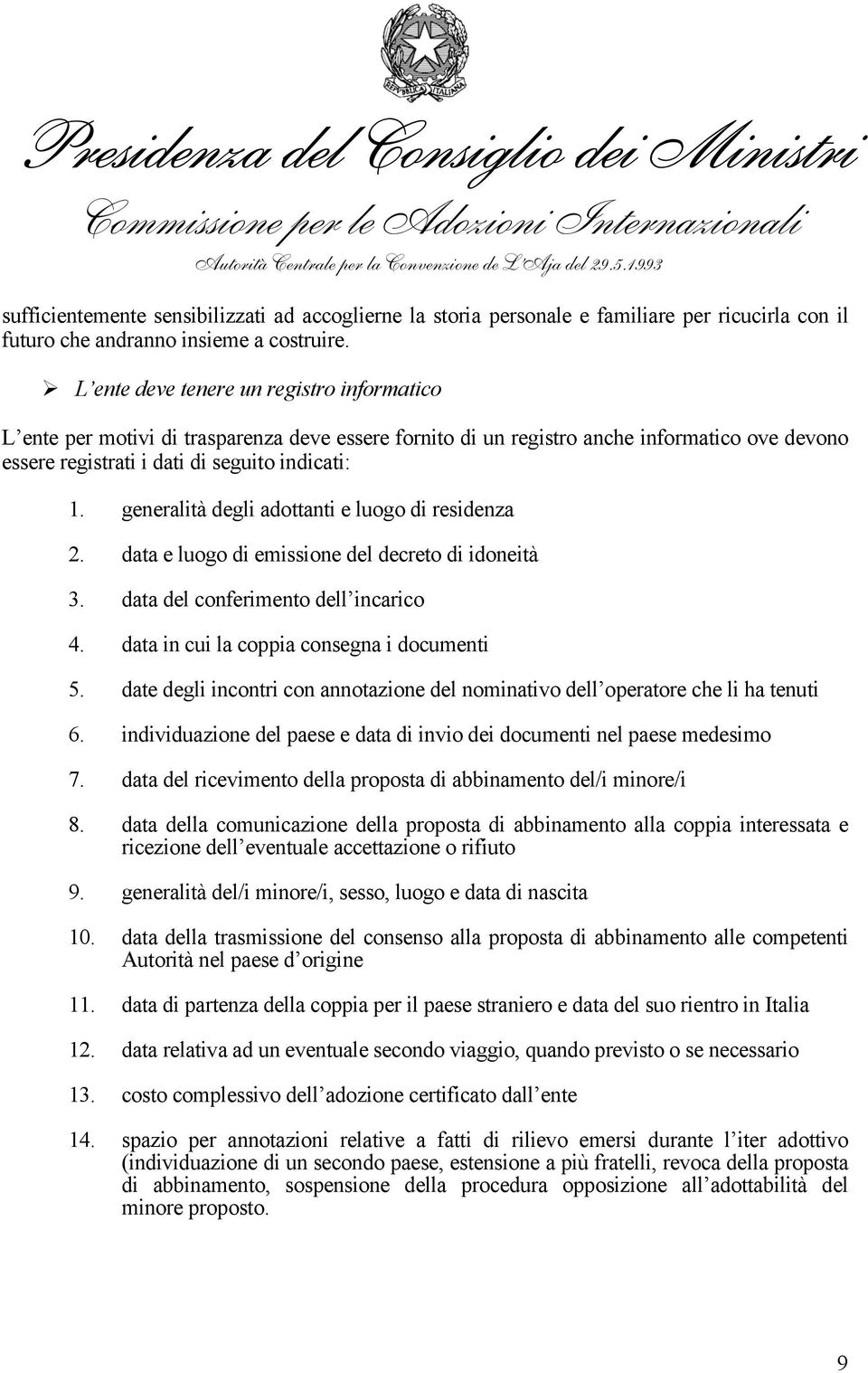 generalità degli adottanti e luogo di residenza 2. data e luogo di emissione del decreto di idoneità 3. data del conferimento dell incarico 4. data in cui la coppia consegna i documenti 5.